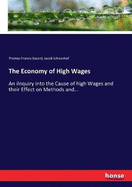 The Economy of High Wages: An iInquiry into the Cause of high Wages and their Effect on Methods and...