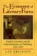 The Economy of Literary Form: English Literature and the Industrialization of Publishing 1800-1850 - Erickson, Lee, Professor