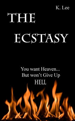 The Ecstasy: You want Heaven...But wont give up Hell - Lee, K