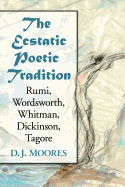 The Ecstatic Poetic Tradition: A Critical Study from the Ancients Through Rumi, Wordsworth, Whitman, Dickinson and Tagore
