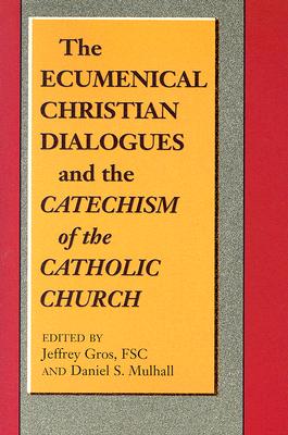 The Ecumenical Christian Dialogues and the Catechism of the Catholic Church - Gros, Jeffrey (Editor), and Mulhall, Daniel S (Editor)