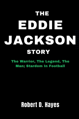 The Eddie Jackson Story: The Warrior, The Legend, The Man; Stardom In Football - Hayes, Robert D