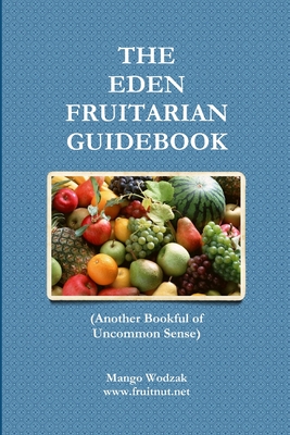 The Eden Fruitarian Guidebook - PB - Wodzak, Mango