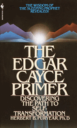 The Edgar Cayce Primer: Discovering the Path to Self Transformation