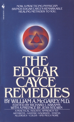 The Edgar Cayce Remedies: A Practical, Holistic Approach to Arthritis, Gastric Disorder, Stress, Allergies, Colds, and Much More - McGarey, William A