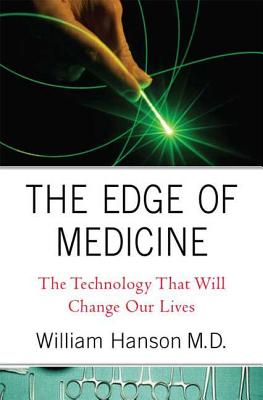 The Edge of Medicine: The Technology That Will Change Our Lives - Hanson, William, Dr.
