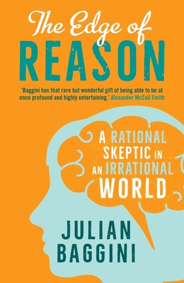 The Edge of Reason: A Rational Skeptic in an Irrational World - Baggini, Julian