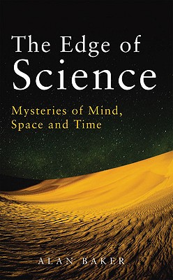 The Edge of Science: Mysteries of Mind, Space and Time - Baker, Alan