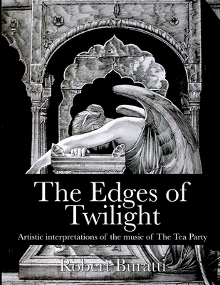 The Edges of Twilight: An artistic interpretation of the music of The Tea Party - Martin, Jeff, and Buratti, Robert