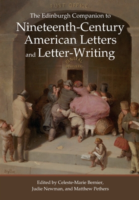 The Edinburgh Companion to Nineteenth-Century American Letters and Letter-Writing - Bernier, Celeste-Marie (Editor), and Newman, Judie (Editor), and Pethers, Matthew (Editor)