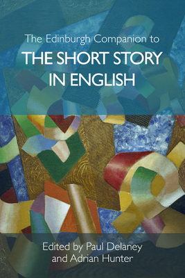 The Edinburgh Companion to the Short Story in English - Delaney, Paul (Editor), and Hunter, Adrian (Editor)