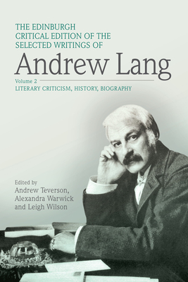 The Edinburgh Critical Edition of the Selected Writings of Andrew Lang, Volume 1: Anthropology, Fairy Tale, Folklore, The Origins of Religion, Psychical Research - Lang, Andrew, and Teverson, Andrew (Editor), and Warwick, Alexandra (Editor)