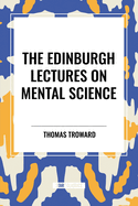 The Edinburgh Lectures on Mental Science