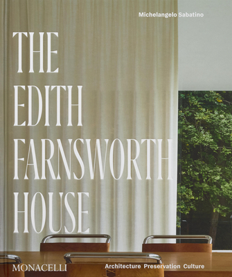 The Edith Farnsworth House: Architecture, Preservation, Culture - Sabatino, Michelangelo, and Mehaffey, Scott (Foreword by), and Neumann, Dietrich (Commentaries by)