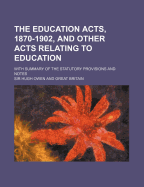 The Education Acts, 1870-1902, and Other Acts Relating to Education: With Summary of the Statutory Provisions and Notes (Classic Reprint)