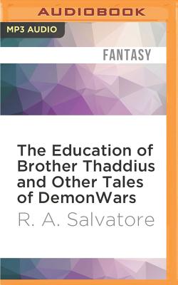The Education of Brother Thaddius and Other Tales of Demonwars - Salvatore, R a, and Wheaton, Wil (Read by), and Day, Felicia (Read by)