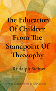 The Education Of Children From The Standpoint Of Theosophy: Unlocking Theosophical Wisdom for the 21st Century