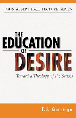 The Education of Desire: Toward a Theology of the Senses - Gorringe, Timothy