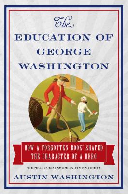 The Education of George Washington: How a forgotten book shaped the character of a hero - Washington, Austin