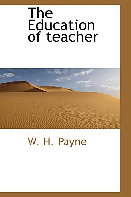 The Education of Teacher - Payne, W H