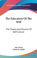 The Education Of The Will: The Theory And Practice Of Self-Culture