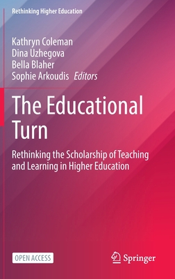 The Educational Turn: Rethinking the Scholarship of Teaching and Learning in Higher Education - Coleman, Kathryn (Editor), and Uzhegova, Dina (Editor), and Blaher, Bella (Editor)