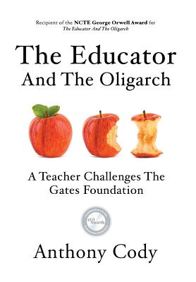 The Educator And The Oligarch: A Teacher Challenges The Gates Foundation - Cody, Anthony