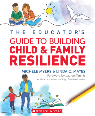 The Educator's Guide to Building Child & Family Resilience - Myers, Michele, and Mayes, Linda