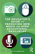 The Educator's Guide to Producing New Media and Open Educational Resources