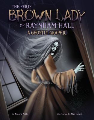 The Eerie Brown Lady of Raynham Hall: A Ghostly Graphic - Wolfe, Andrew