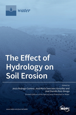 The Effect of Hydrology on Soil Erosion - Rodrigo-Comino, Jess (Guest editor), and Senciales-Gonzlez, Jos Mara (Guest editor), and Ruiz-Sinoga, Jos (Guest editor)