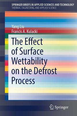 The Effect of Surface Wettability on the Defrost Process - Liu, Yang, and Kulacki, Francis A