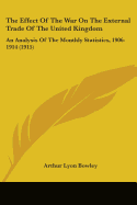 The Effect Of The War On The External Trade Of The United Kingdom: An Analysis Of The Monthly Statistics, 1906-1914 (1915)