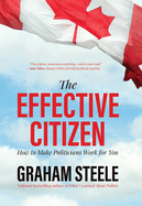 The Effective Citizen: How to Make Politicians Work for You