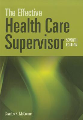 The Effective Health Care Supervisor - McConnell, Charles R, MBA, CM
