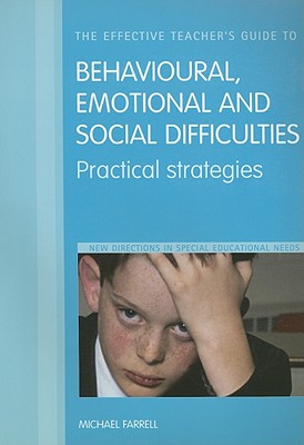 The Effective Teacher's Guide to Behavioural and Emotional Disorders: Disruptive Behaviour Disorders, Anxiety Disorders, Depressive Disorders, and Attention Deficit Hyperactivity Disorder - Farrell, Michael