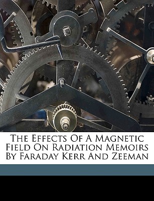 The Effects of a Magnetic Field on Radiation Memoirs by Faraday Kerr and Zeeman - Lewis, E P