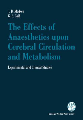 The Effects of Anaesthetics Upon Cerebral Circulation and Metabolism: Experimental and Clinical Studies - Madsen, Jrn B, and Cold, Georg E