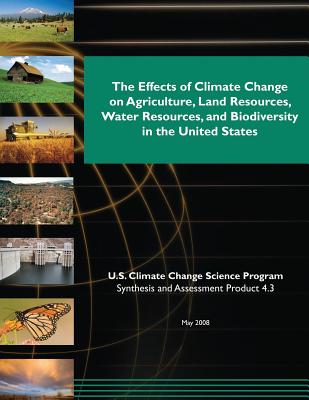 The Effects of Climate Change on Agriculture, Land Resources, Water Resources, and Biodiversity in the United States (SAP 4.3) - Program, U S Climate Change Science