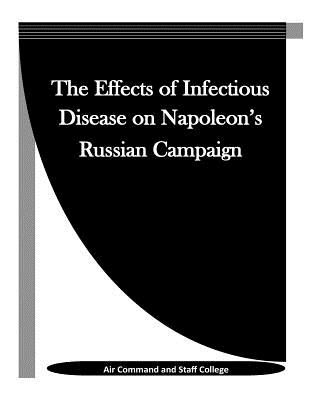 The Effects of Infectious Disease on Napoleon's Russian Campaign - Penny Hill Press Inc (Editor), and Air Command and Staff College