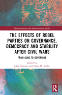 The Effects of Rebel Parties on Governance, Democracy and Stability After Civil Wars: From Guns to Governing