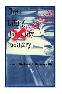 The EFFIN Hostility/Hospitality Industry: Tales of the Food and Beverage Biz - James, Nick, and Starra, M-Jay, and Crane, Kitty