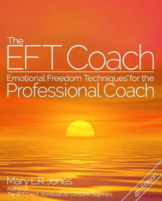 The EFT Coach: Emotional Freedom Techniques(TM) for the Professional Coach - Jones, Mary L R