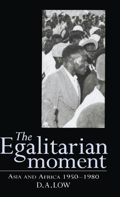 The Egalitarian Moment: Asia and Africa, 1950-1980 - Low, D. A.