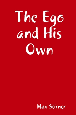 The Ego and His Own - Stirner, Max