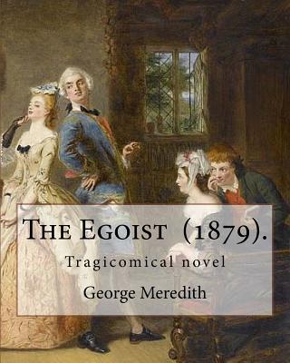 The Egoist (1879). By: George Meredith: The Egoist is a tragicomical novel by George Meredith published in 1879 - Meredith, George