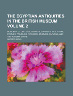 The Egyptian Antiquities in the British Museum: Monuments, Obelisks, Temples, Sphinxes, Sculpture, Statues, Paintings, Pyramids, Mummies, Papyrus, and the Rosetta Stone; Volume 1