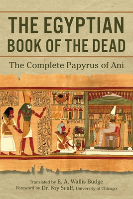 The Egyptian Book of the Dead: The Complete Papyrus of Ani - Budge, E a Wallis, and Scalf, Foy (Foreword by)