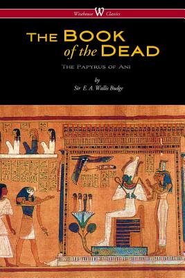 The Egyptian Book of the Dead: The Papyrus of Ani in the British Museum (Wisehouse Classics Edition) - Budge, E a Wallis