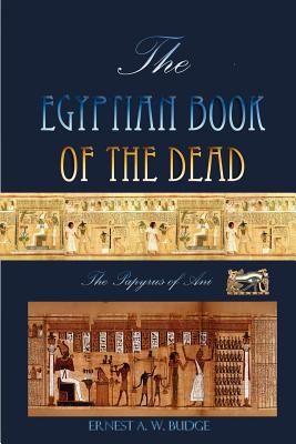 The Egyptian Book Of The Dead: The Papyrus Of Ani - Budge, Ernest